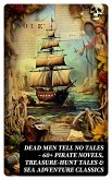 Dead Men Tell No Tales - 60+ Pirate Novels, Treasure-Hunt Tales & Sea Adventure Classics (eBook, ePUB)
