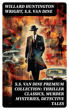 S.S. VAN DINE Premium Collection: Thriller Classics, Murder Mysteries, Detective Tales (eBook, ePUB) - Wright, Willard Huntington; Dine, S. S. Van