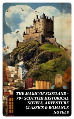 The Magic of Scotland - 70+ Scottish Historical Novels, Adventure Classics & Romance Novels (eBook, ePUB) - Stevenson, Robert Louis; Buchan, John; Macdonald, George; Scott, Walter; Barrie, J. M.