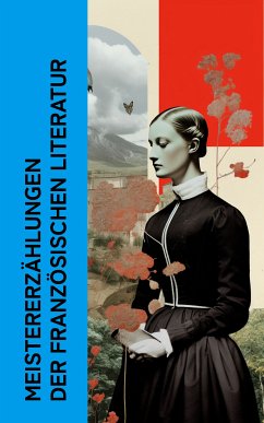 Meistererzählungen der französischen Literatur (eBook, ePUB) - de Maupassant, Guy; Daudet, Alphonse; de Balzac, Honoré; Stendhal; Flaubert, Gustave; Alexandre Dumas; Sand, George; Baudelaire, Charles; Mérimée, Prosper; Gide, André; France, Anatole