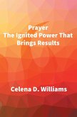 Prayer The Ignited Power That Brings Results (eBook, ePUB) Prayer The Ignited Power That Brings Results (eBook, ePUB)