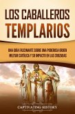 Los caballeros templarios: Una guía fascinante sobre una poderosa orden militar católica y su impacto en las cruzadas (eBook, ePUB)