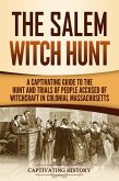 The Salem Witch Hunt: A Captivating Guide to the Hunt and Trials of People Accused of Witchcraft in Colonial Massachusetts (eBook, ePUB)