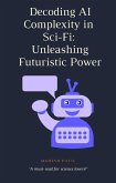 Decoding AI Complexity in Sci-Fi: Unleashing Futuristic Power (eBook, ePUB)