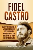 Fidel Castro: A Captivating Guide to a Cuban Communist Revolutionary Who Served as the President of Cuba for Over 30 Years (eBook, ePUB)