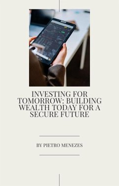 Investing for Tomorrow_ Building Wealth Today for a Secure Future (eBook, ePUB) - Menezes, Pietro