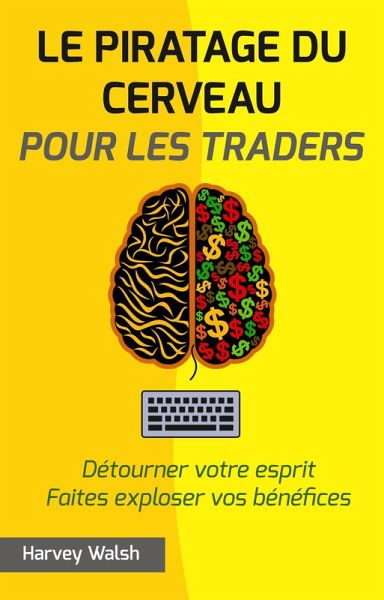 Le piratage du cerveau pour les traders. Détourner votre esprit. Faites exploser vos bénéfices. (eBook, ePUB) Le piratage du cerveau pour les traders. Détourner votre esprit. Faites exploser vos bénéfices. (eBook, ePUB)