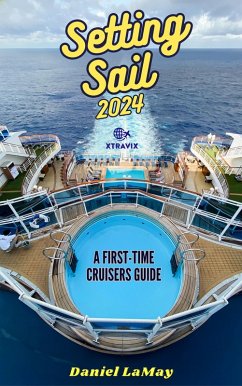 Setting Sail 2024: Your First-Time Cruisers Guide (Xtravix Travel Guides, #2) (eBook, ePUB) - Lamay, Daniel