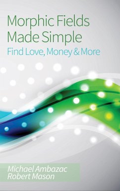Morphic Fields Made Simple: Find Love, Money & More (eBook, ePUB) - Ambazac, Michael