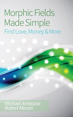 Morphic Fields Made Simple: Find Love, Money & More (eBook, ePUB) Cover Morphic Fields Made Simple: Find Love, Money & More (eBook, ePUB)