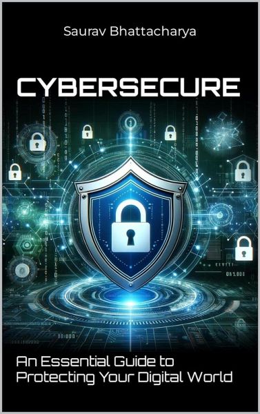 CyberSecure(TM): An Essential Guide to Protecting Your Digital World (eBook, ePUB) CyberSecure(TM): An Essential Guide to Protecting Your Digital World (eBook, ePUB)