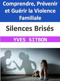 Silences Brisés : Comprendre, Prévenir et Guérir la Violence Familiale (eBook, ePUB) - Sitbon, Yves