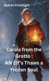 Carols from the Grotto : AN Elf's Thaws a Frozen Soul (eBook, ePUB)