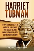 Harriet Tubman: A Captivating Guide to an American Abolitionist Who Became the Most Famous Conductor of the Underground Railroad (eBook, ePUB)