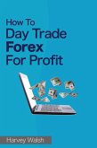 How To Day Trade Forex For Profit (eBook, ePUB) How To Day Trade Forex For Profit (eBook, ePUB)
