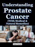 Understanding Prostate Cancer (With Medical & Natural Remedies) (eBook, ePUB)