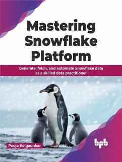 Mastering Snowflake Platform: Generate, fetch, and automate Snowflake data as a skilled data practitioner (eBook, ePUB) - Kelgaonkar, Pooja