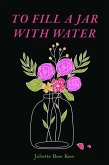 To Fill a Jar With Water (eBook, ePUB) To Fill a Jar With Water (eBook, ePUB)