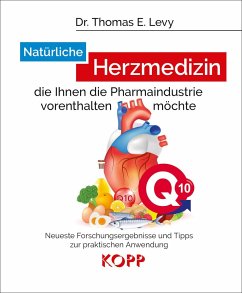 Natürliche Herzmedizin, die Ihnen die Pharmaindustrie vorenthalten möchte - Levy, Thomas E.