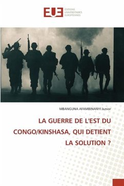 LA GUERRE DE L'EST DU CONGO/KINSHASA, QUI DETIENT LA SOLUTION ? - Junior, MBANGUNA AFAMBINANYI