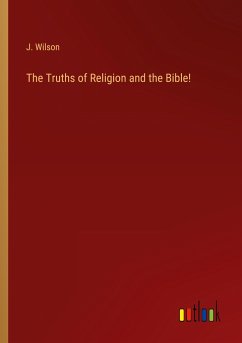 The Truths of Religion and the Bible! - Wilson, J.