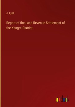 Report of the Land Revenue Settlement of the Kangra District