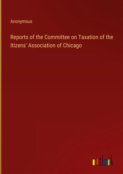 Reports of the Committee on Taxation of the Itizens' Association of Chicago