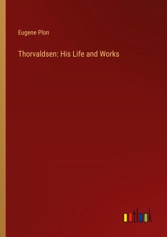 Thorvaldsen: His Life and Works - Plon, Eugene