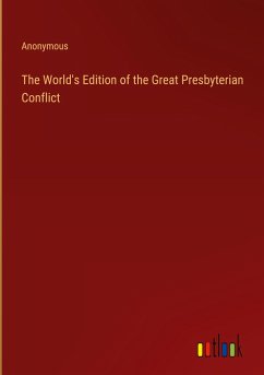 The World's Edition of the Great Presbyterian Conflict - Anonymous