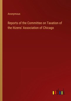 Reports of the Committee on Taxation of the Itizens' Association of Chicago - Anonymous