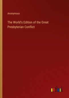 The World's Edition of the Great Presbyterian Conflict - Anonymous