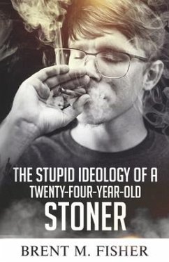 The Stupid Ideology of a Twenty-Four-Year-Old Stoner - Fisher, Brent M