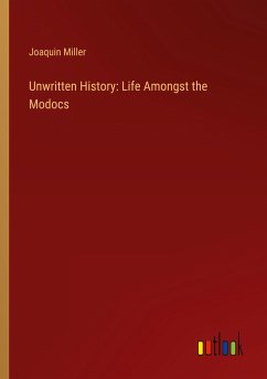 Unwritten History: Life Amongst the Modocs - Miller, Joaquin