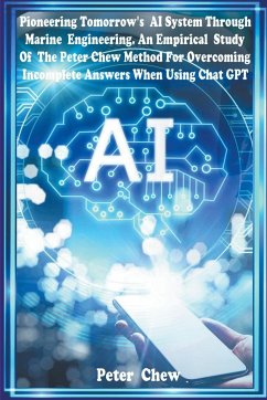 Pioneering Tomorrow's AI System Through Marine Engineering An Empirical Study Of The Peter Chew Method For Overcoming Incomplete Answers When Using Chat GPT - Chew, Peter