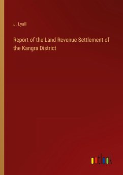 Report of the Land Revenue Settlement of the Kangra District