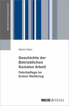 Geschichte der Betrieblichen Sozialen Arbeit - Fabrikpflege im Ersten Weltkrieg (eBook, ePUB) - Klein, Martin