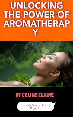 Unlocking the Power of Aromatherapy (eBook, ePUB) - Claire, Celine
