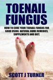 Toenail Fungus: How to Cure Your Toenail Fungus for Good using Natural Home Remedies, Supplements and Diet (eBook, ePUB)