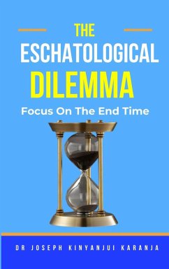 The Eschatological Dilemma (eBook, ePUB) - Karanja, Joseph Kinyanjui The Eschatological Dilemma (eBook, ePUB) - Karanja, Joseph Kinyanjui