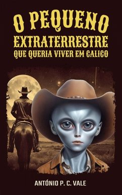 O pequeno extraterrestre que queria viver em Calico (eBook, ePUB) - C. Vale, António P.