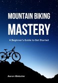 Mountain Biking Mastery: A Beginner's Gateway (eBook, ePUB)