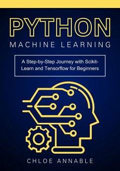 Python Machine Learning: A Step-by-Step Journey with Scikit-Learn and Tensorflow for Beginners (eBook, ePUB) - Annable, Chloe
