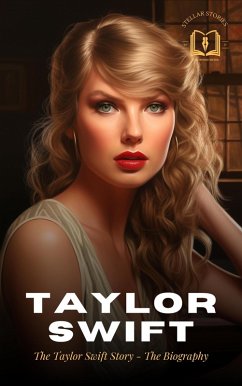 Taylor Swift: The Taylor Swift Story - The Biography (eBook, ePUB) - Stories, Stellar