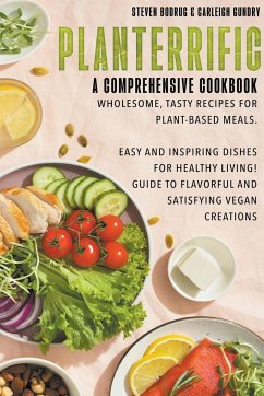 PLANTERRIFIC A Comprehensive Cookbook Wholesome, Tasty Recipes for Plant-Based Meals - Bodrug, Steven; Gundry, Carleigh