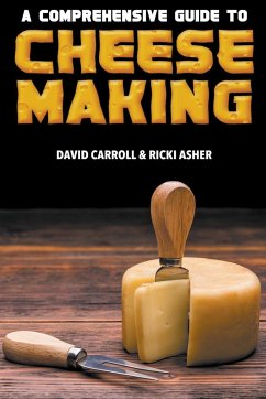 A Comprehensive Guide to Cheesemaking - Carroll, David; Asher, Ricki