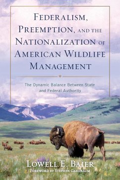 Federalism, Preemption, and the Nationalization of American Wildlife Management - Baier, Lowell E.