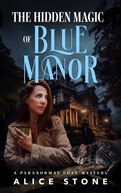 The Hidden Magic of Blue Manor: A Paranormal Cozy Mystery (eBook, ePUB) - Stone, Alice