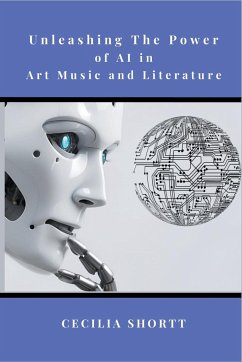 Unleashing the Power of AI in Art, Music, and Literature - Shortt, Cecilia