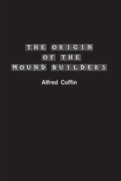 The Origin of the Mound Builders - Coffin, Alfred