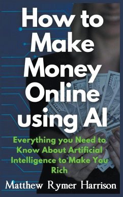 How to Make Money Online Using AI Everything you Need to Know About Artificial Intelligence to Make You Rich - Harrison, Matthew Rymer